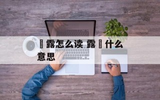 裛露怎么读 露裛什么意思