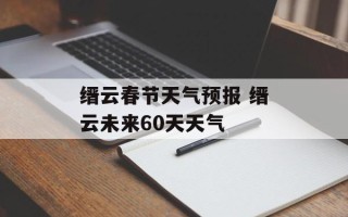 缙云春节天气预报 缙云未来60天天气