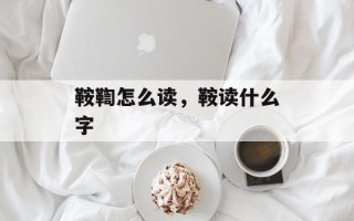 鞍鞫怎么读，鞍读什么字