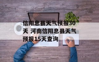 信阳息县天气预报30天 河南信阳息县天气预报15天查询