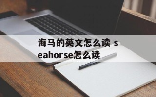 海马的英文怎么读 seahorse怎么读