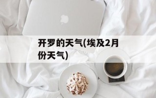 开罗的天气(埃及2月份天气)