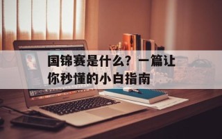 国锦赛是什么？一篇让你秒懂的小白指南
