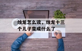 烛龙怎么读，烛龙十三个儿子变成什么了