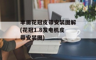 丰田花冠皮带安装图解(花冠1.8发电机皮带安装图)