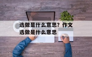 选做是什么意思？作文选做是什么意思
