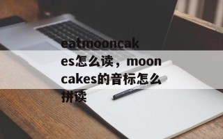 eatmooncakes怎么读，mooncakes的音标怎么拼读