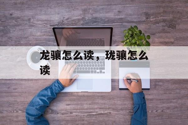 龙骧怎么读，珑骧怎么读-第1张图片-