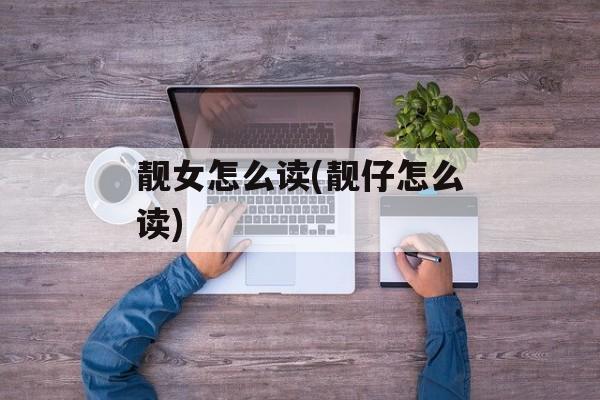 靓女怎么读(靓仔怎么读)-第1张图片-