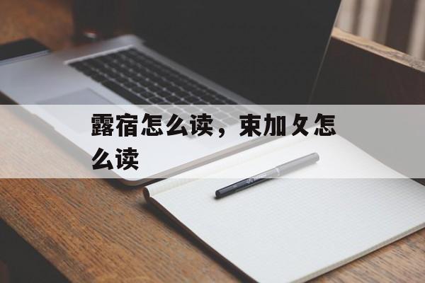 露宿怎么读，束加攵怎么读-第1张图片-