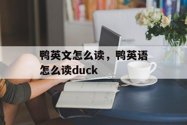 鸭英文怎么读，鸭英语怎么读duck-第1张图片-