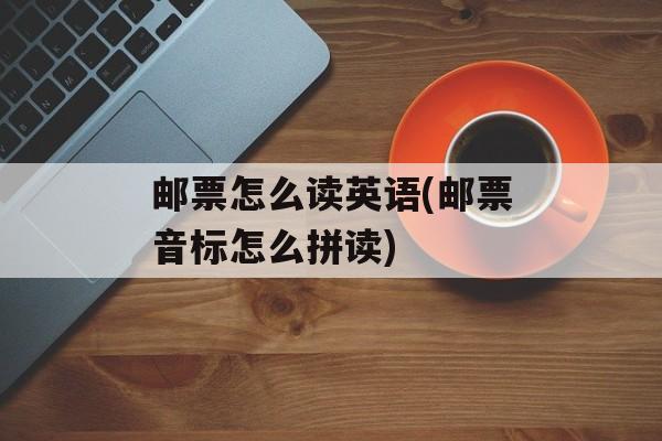 邮票怎么读英语(邮票音标怎么拼读)-第1张图片-