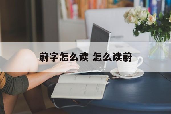 蔚字怎么读 怎么读蔚-第1张图片-