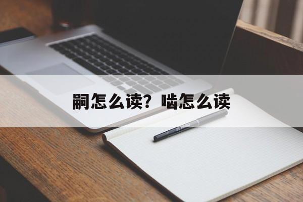 嗣怎么读？啮怎么读-第1张图片-