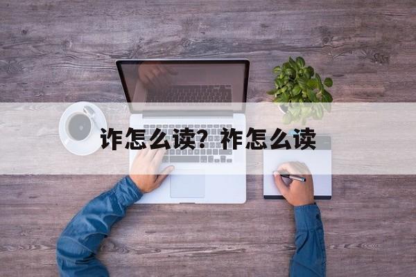 诈怎么读？祚怎么读-第1张图片-