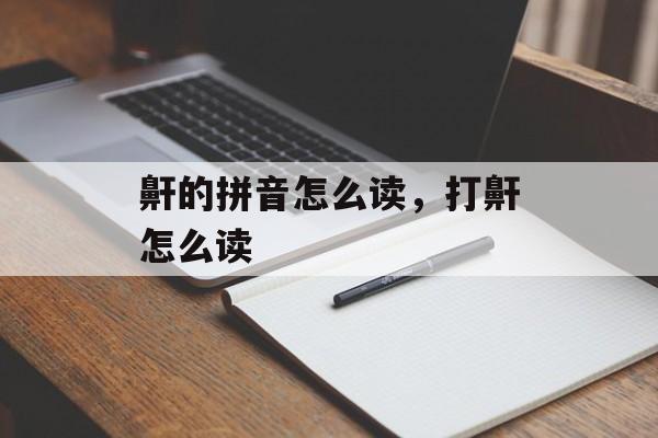 鼾的拼音怎么读，打鼾怎么读-第1张图片-