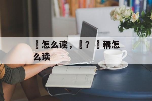 鱲怎么读，齹？鱲耩怎么读-第1张图片-
