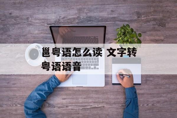 邕粤语怎么读 文字转粤语语音-第1张图片-
