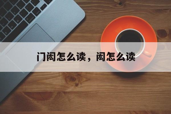 门闳怎么读，闳怎么读-第1张图片-