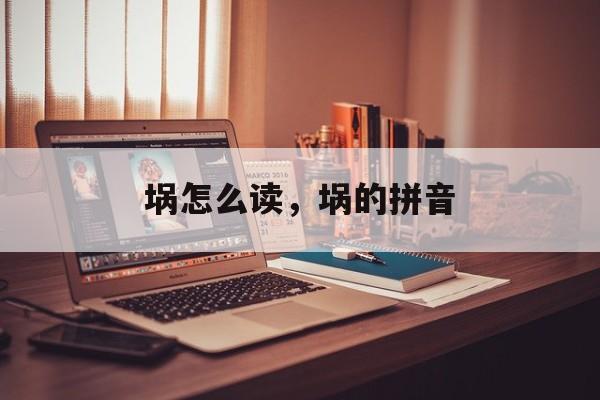 埚怎么读，埚的拼音-第1张图片-