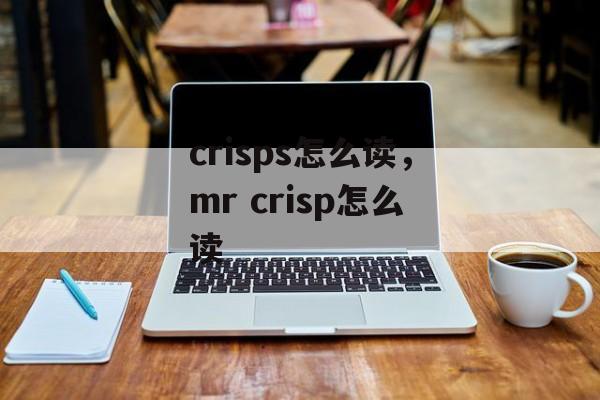 crisps怎么读，mr crisp怎么读-第1张图片-