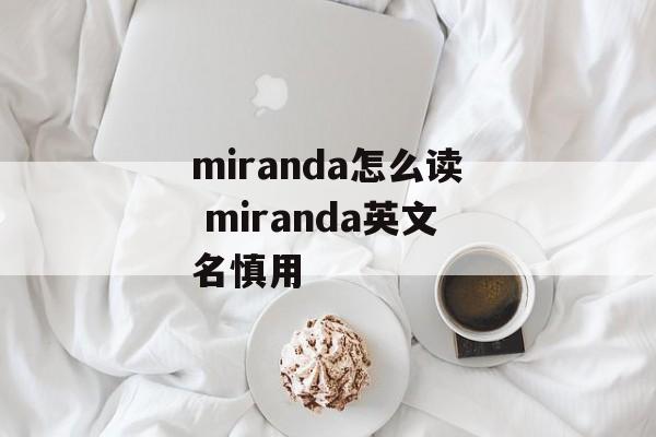 miranda怎么读 miranda英文名慎用-第1张图片-