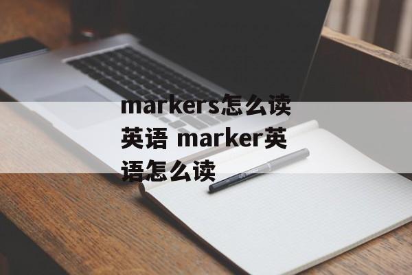 markers怎么读英语 marker英语怎么读-第1张图片-