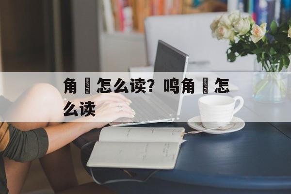 角鸮怎么读？鸣角鸮怎么读-第1张图片-
