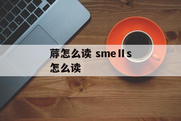 蓐怎么读 smeⅡs怎么读-第1张图片-