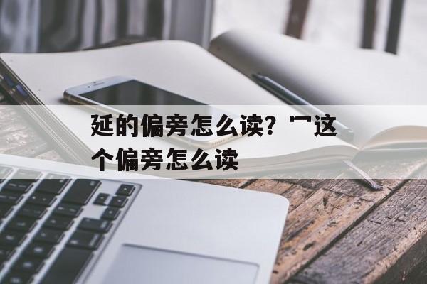 延的偏旁怎么读？冖这个偏旁怎么读-第1张图片-