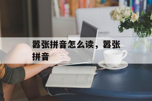 嚣张拼音怎么读，嚣张拼音-第1张图片-
