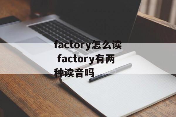 factory怎么读 factory有两种读音吗-第1张图片-