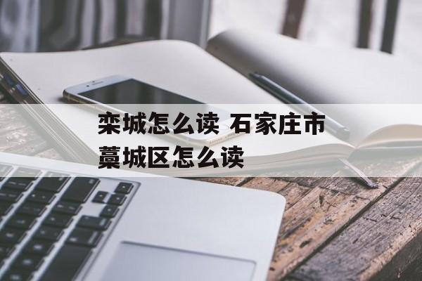 栾城怎么读 石家庄市藁城区怎么读-第1张图片-