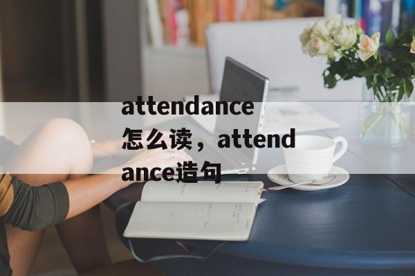 attendance怎么读，attendance造句-第1张图片-