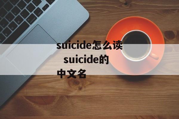 suicide怎么读  suicide的中文名-第1张图片-