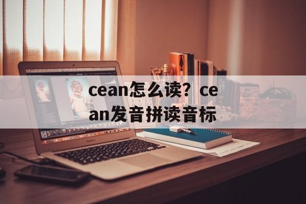 cean怎么读？cean发音拼读音标-第1张图片-