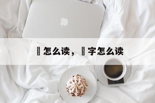 葰怎么读，桾字怎么读-第1张图片-