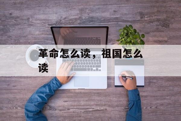 革命怎么读，祖国怎么读-第1张图片-