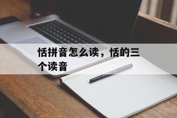 恬拼音怎么读，恬的三个读音-第1张图片-