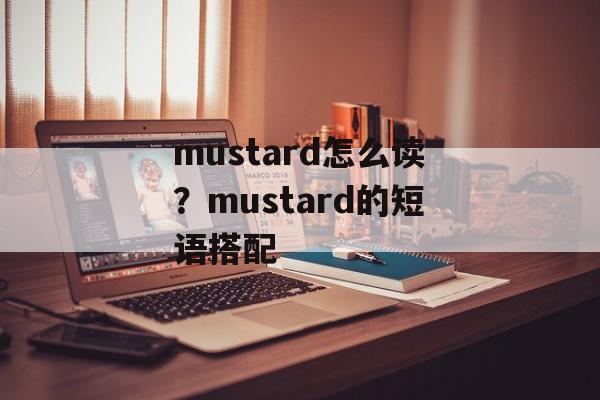 mustard怎么读？mustard的短语搭配-第1张图片-