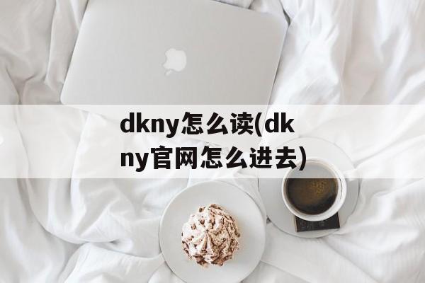 dkny怎么读(dkny官网怎么进去)-第1张图片-