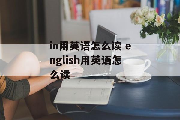 in用英语怎么读 english用英语怎么读-第1张图片-