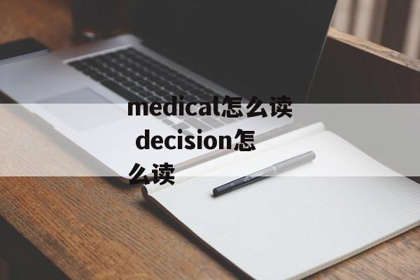 medical怎么读 decision怎么读-第1张图片-