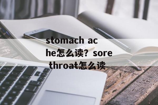 stomach ache怎么读？sore throat怎么读-第1张图片-