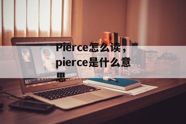 Pierce怎么读，pierce是什么意思-第1张图片-