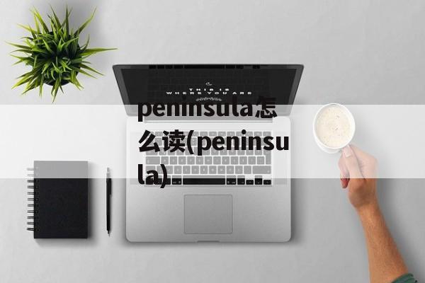 peninsula怎么读(peninsula)-第1张图片-