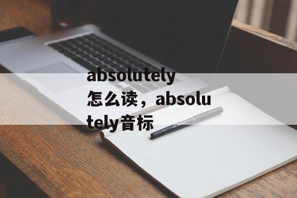absolutely怎么读，absolutely音标-第1张图片-