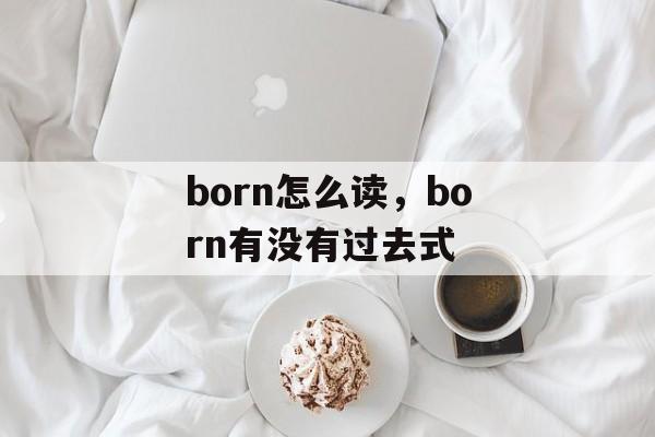 born怎么读，born有没有过去式-第1张图片-