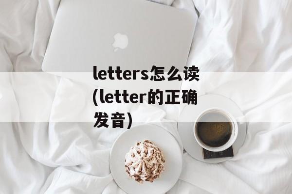 letters怎么读(letter的正确发音)-第1张图片-