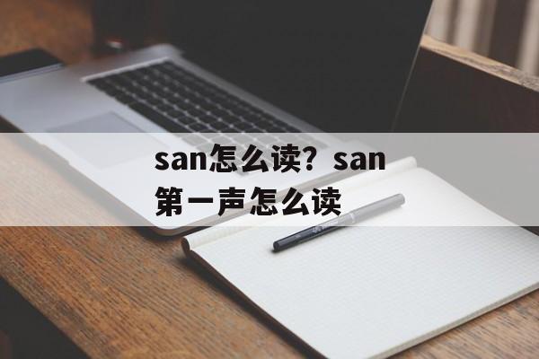san怎么读？san第一声怎么读-第1张图片-